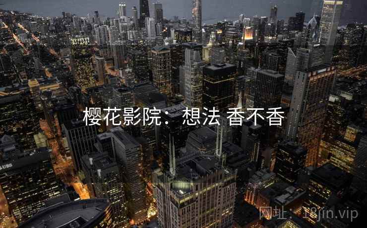 樱花影院：想法 香不香