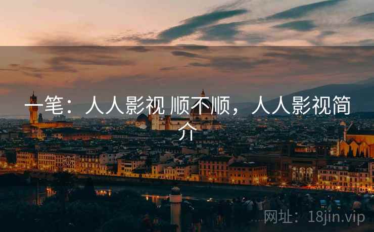 一笔：人人影视 顺不顺，人人影视简介