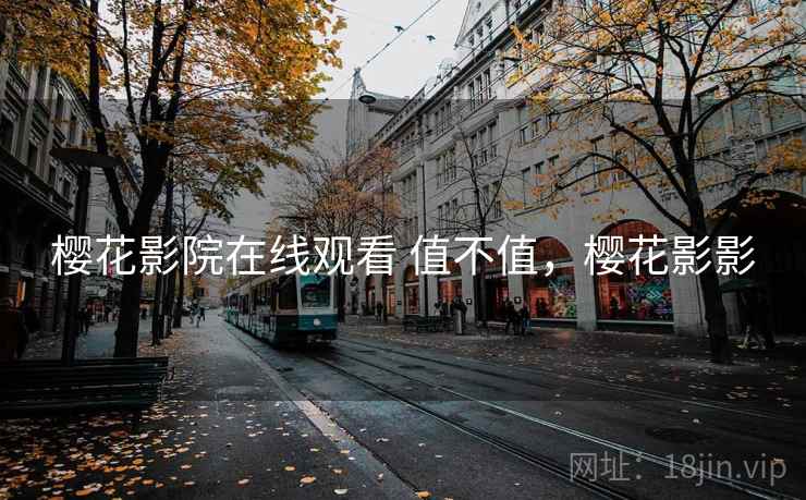 樱花影院在线观看 值不值，樱花影影